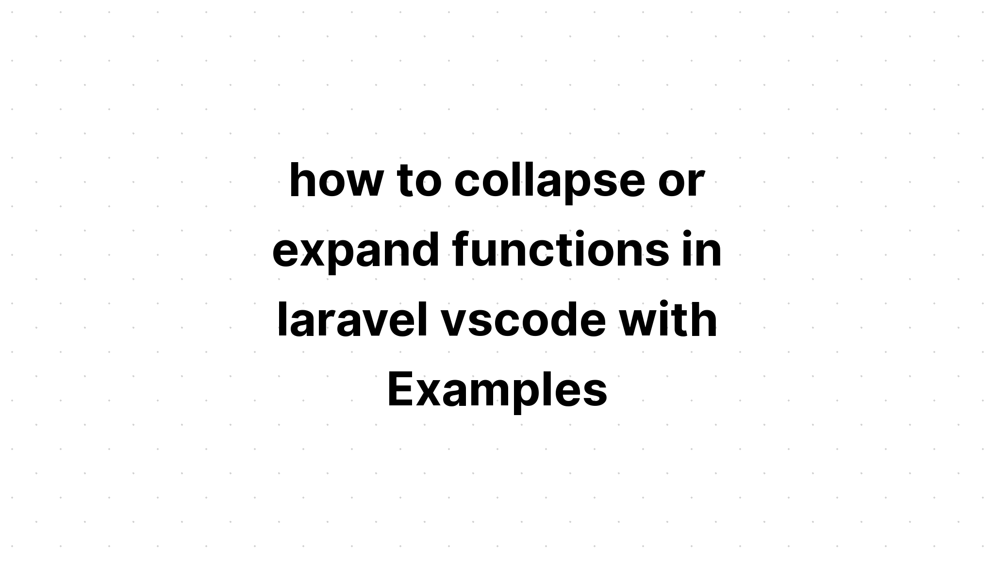 cách thu gọn hoặc mở rộng chức năng trong laravel vscode với các ví dụ